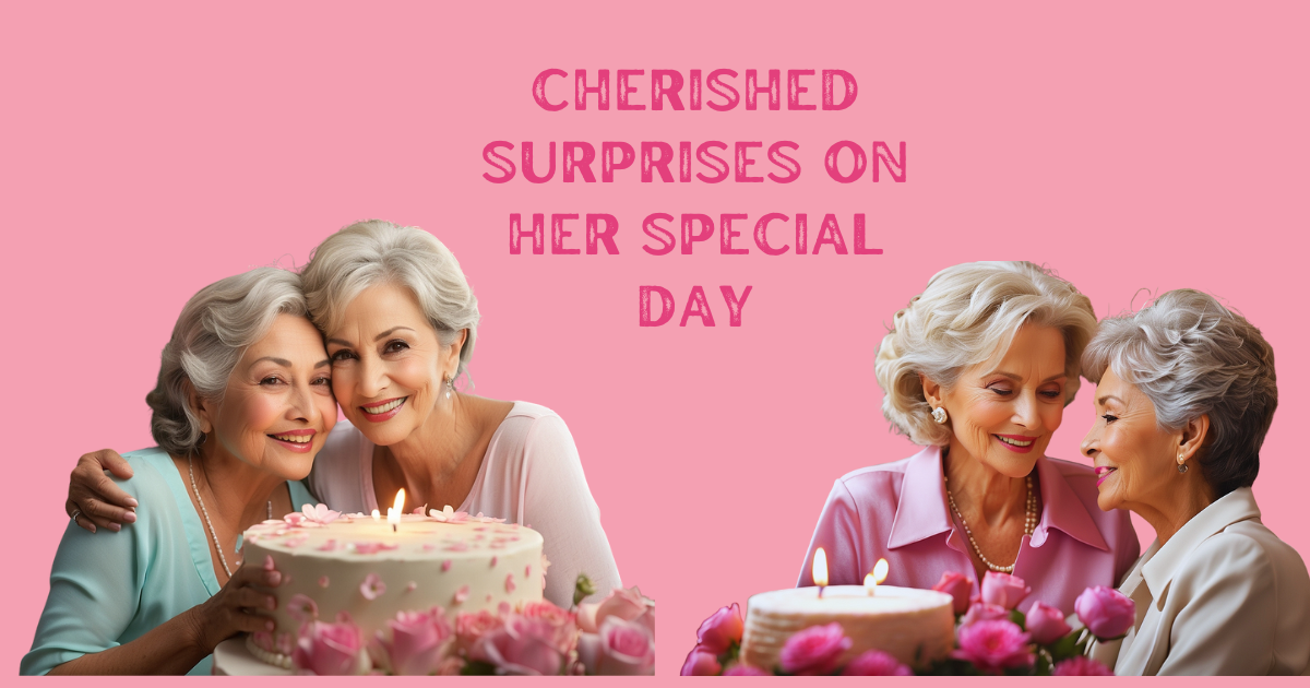 Cherished Surprises On Her Special Day