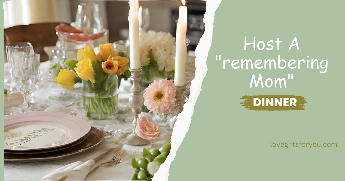 In Mother's Day, host a "remembering Mom" dinner