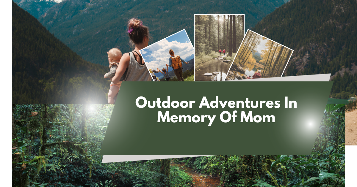 Outdoor Adventures In Memory Of Mom