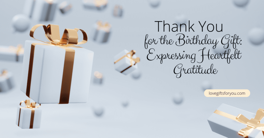 Thank You for the Birthday Gift: Expressing Heartfelt Gratitude