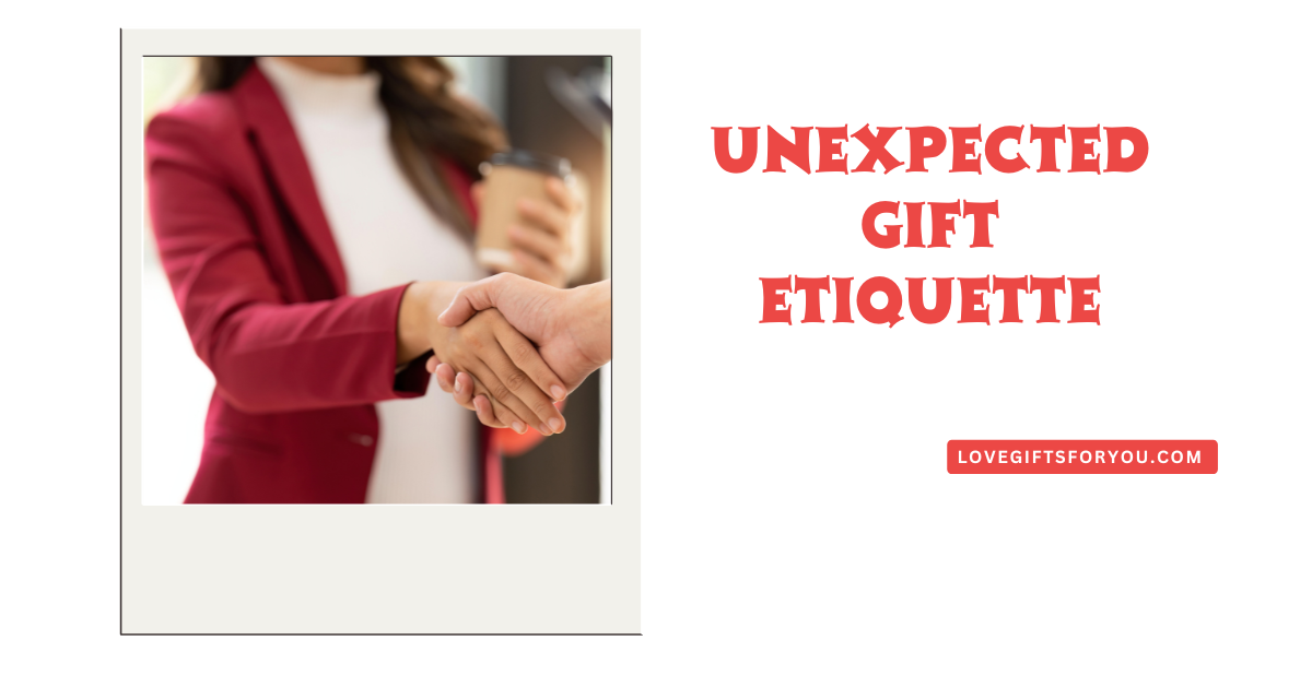 Unexpected Gift Etiquette: Thank you for the unexpected gift.

