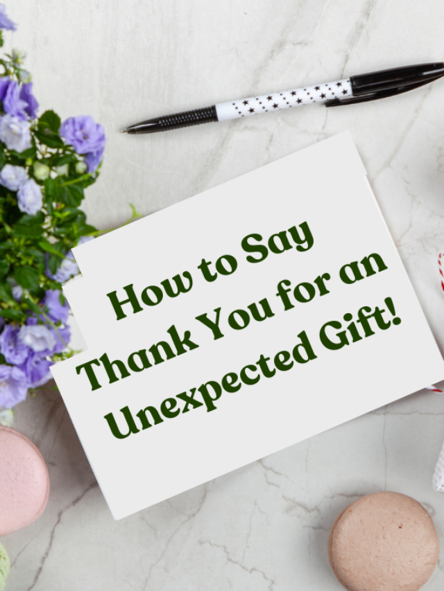 Gratitude Unveiled:10 Hidden Gems on How to Say Thank You for an Unexpected Gift 