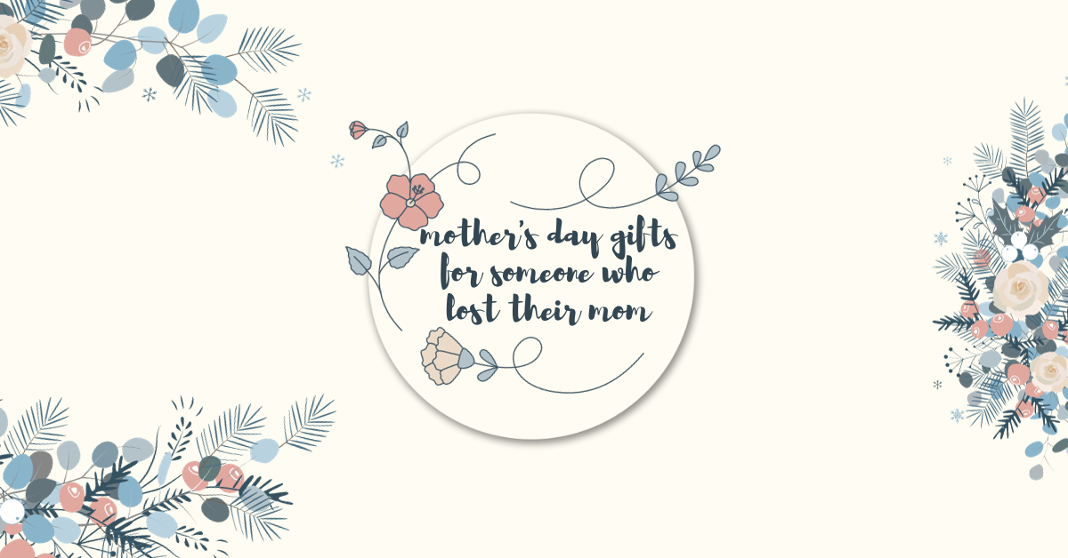 mother's day gifts for someone who lost their mom