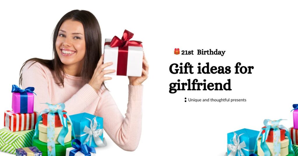 21st birthday gift ideas for girlfriend: unique and thoughtful presents