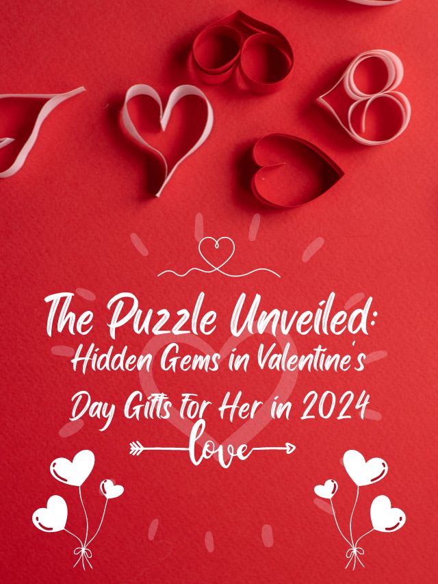 The Puzzle Unveiled:  Hidden Gems in Valentine’s Day Gifts for Her in 2024
