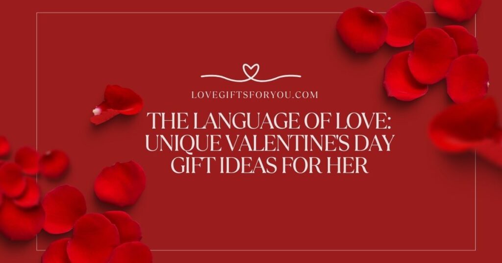 The Language of Love: Unique Valentine's Day Gift Ideas for Her