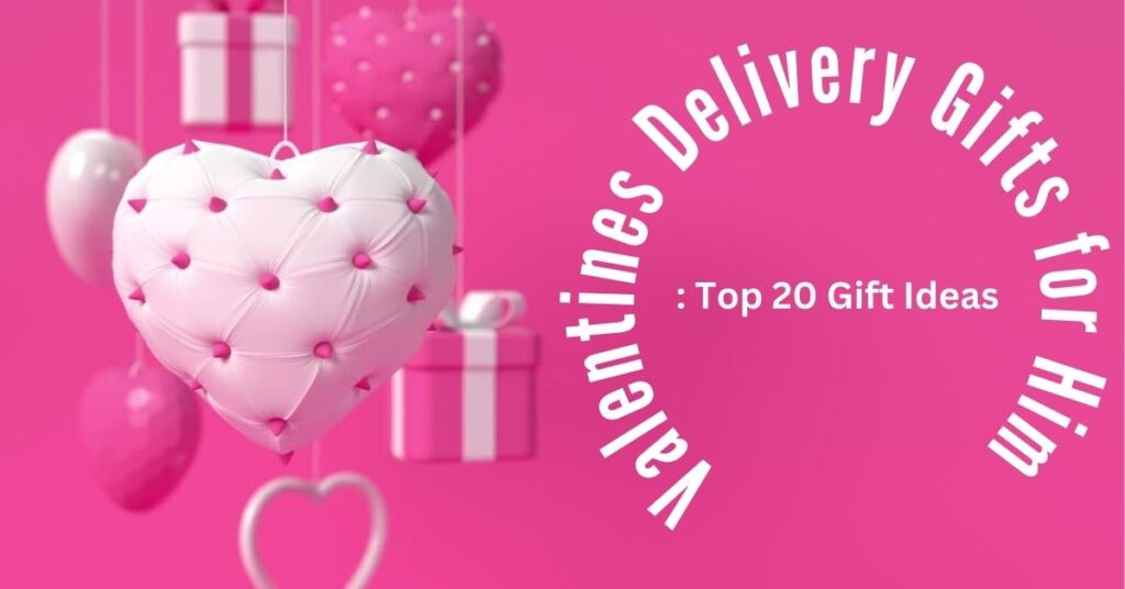 Valentines Delivery Gifts for Him Top 20 Gift Ideas