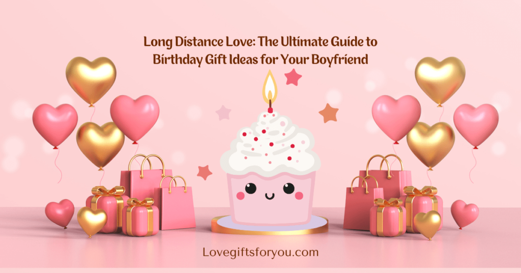 Long Distance Love: The Ultimate Guide to Birthday Gift Ideas for Your Boyfriend