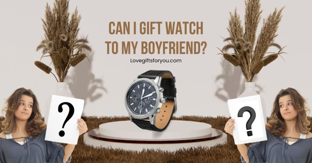 An Elegant Timepiece: Can I Gift a Watch to My Boyfriend?