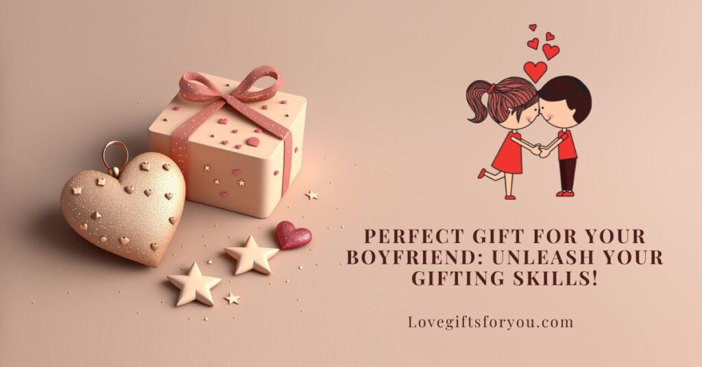 Perfect Gift for Your Boyfriend: Unleash Your Gifting Skills!