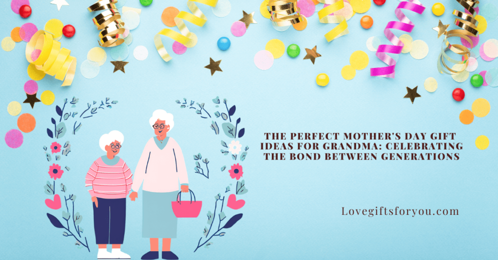 The Perfect Mother's Day Gift Ideas for Grandma: Celebrating the Bond Between Generations